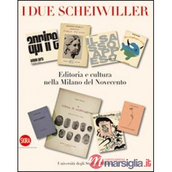 Due Scheiwiller. Editoria e cultura nella Milano del Novecento. Ediz. illustrata