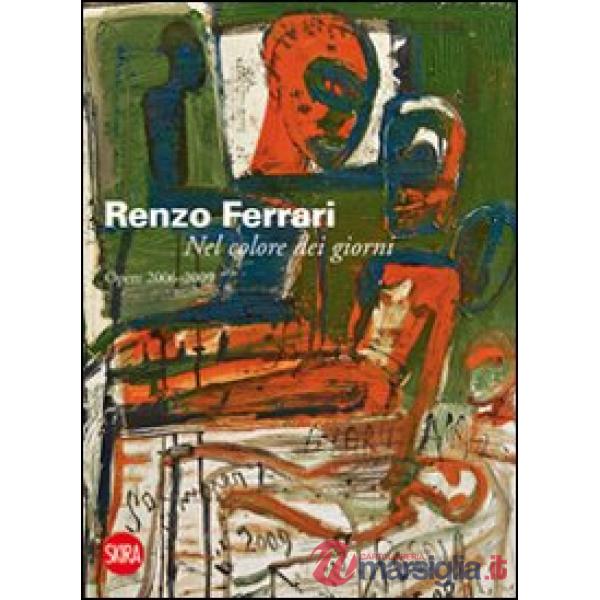 Renzo Ferrari. Nel colore dei giorni. Opere 2006-2009. Ediz. illustrata