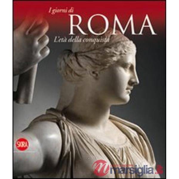 Età della conquista. I giorni di Roma. Ediz. illustrata (L')