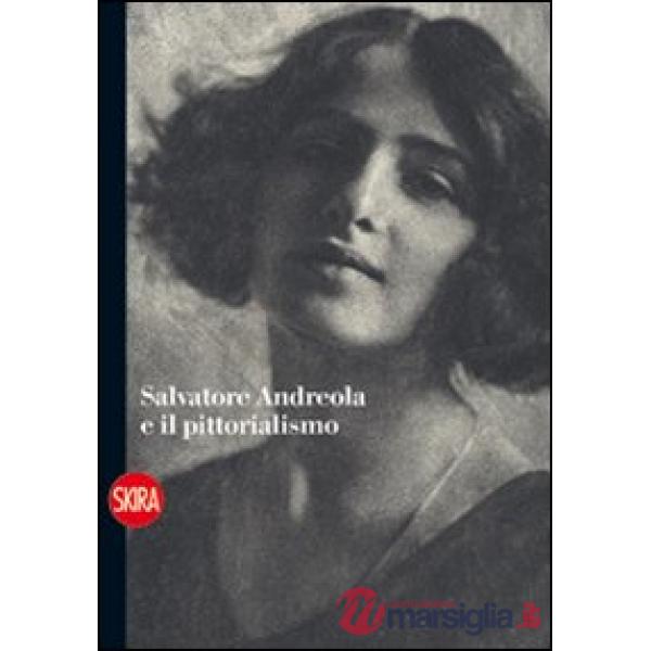 Salvatore Andreola e il pittorialismo. Ediz. illustrata