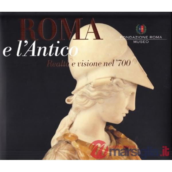Roma e l'antico. Visione e realtà nel XVIII secolo. Ediz. illustrata