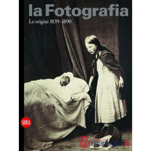 Fotografia. Ediz. illustrata (La). Vol. 1: Le origini 1839-1890