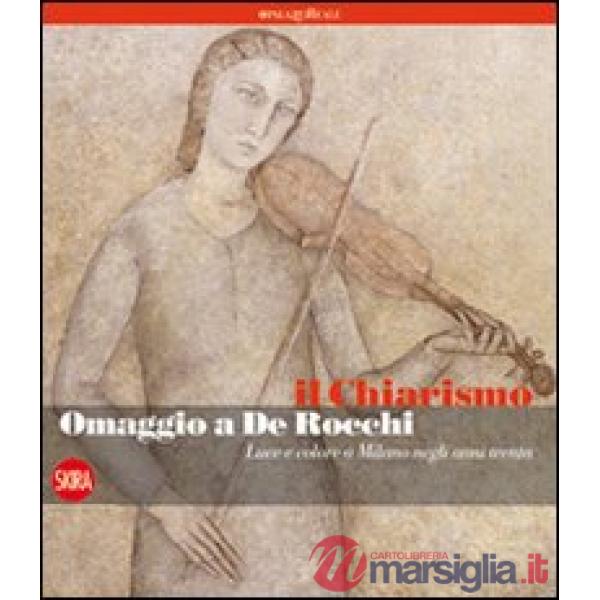 Chiarismo. Omaggio a De Rocchi. Luce e colore a Milano negli anni Trenta. Ediz. illustrata (Il)