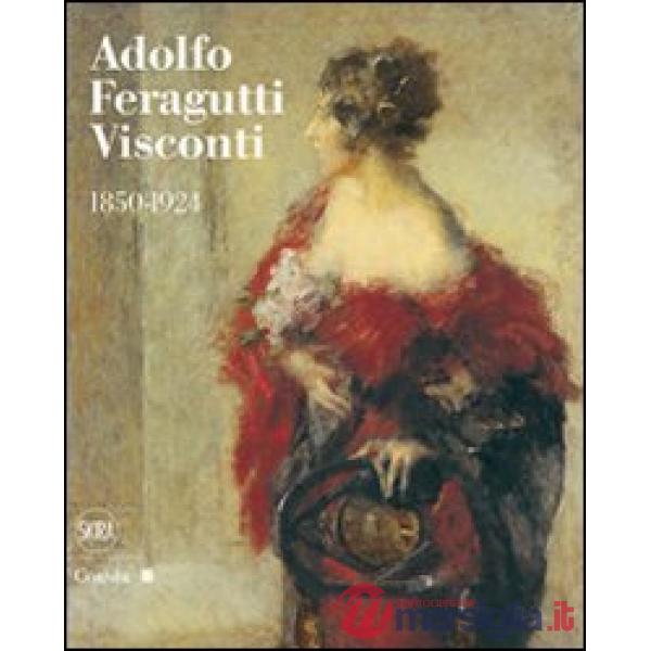 Adolfo Feragutti Visconti. 1850-1924. Ediz. illustrata
