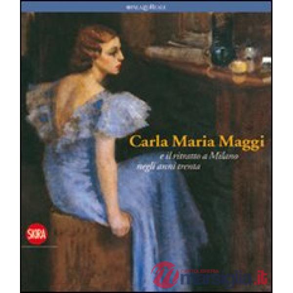 Carla Maria Maggi. E il ritratto a Milano negli anni Trenta. Ediz. illustrata