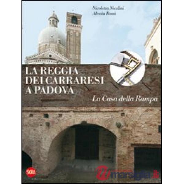 Reggia dei Carraresi a Padova. La Casa della Rampa. Ediz. illustrata (La)