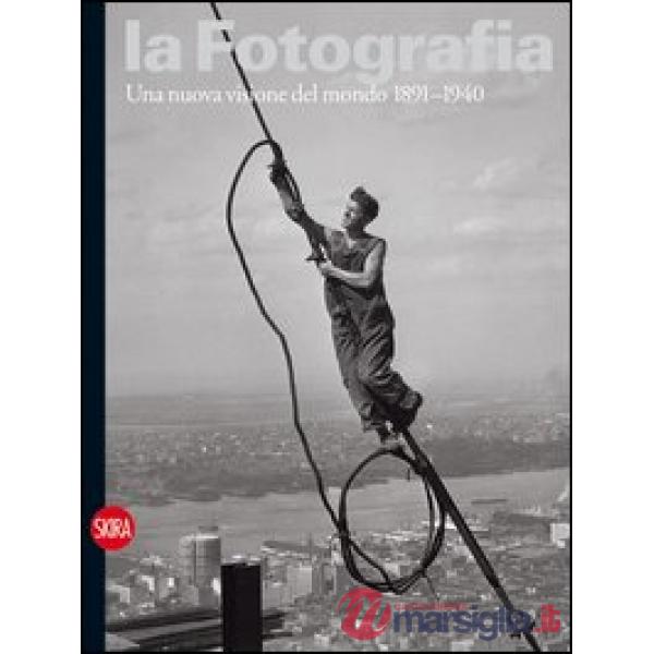 Fotografia. Ediz. illustrata (La). Vol. 2: Una nuova visione del mondo 1891-1940