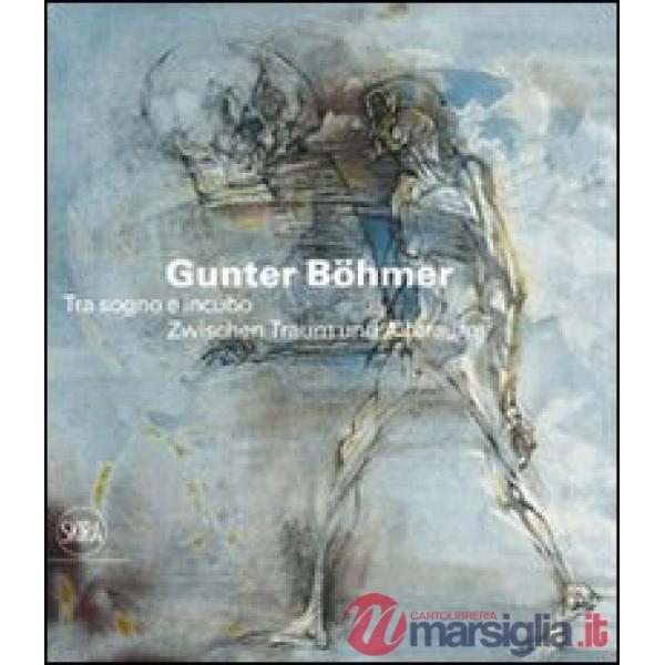 Gunter Böhmer 1911-1986. Tra sogno e incubo. Ediz. italiana e tedesca