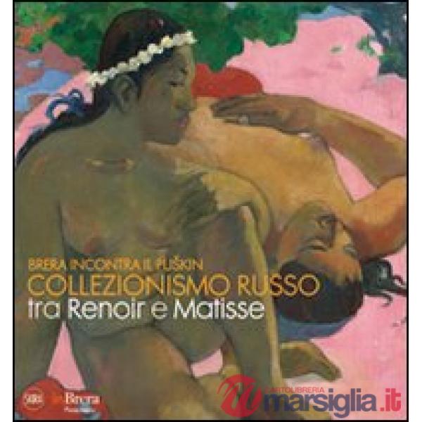 Brera incontra il Puskin. Collezionismo russo tra Renoir e Matisse. Ediz. illust