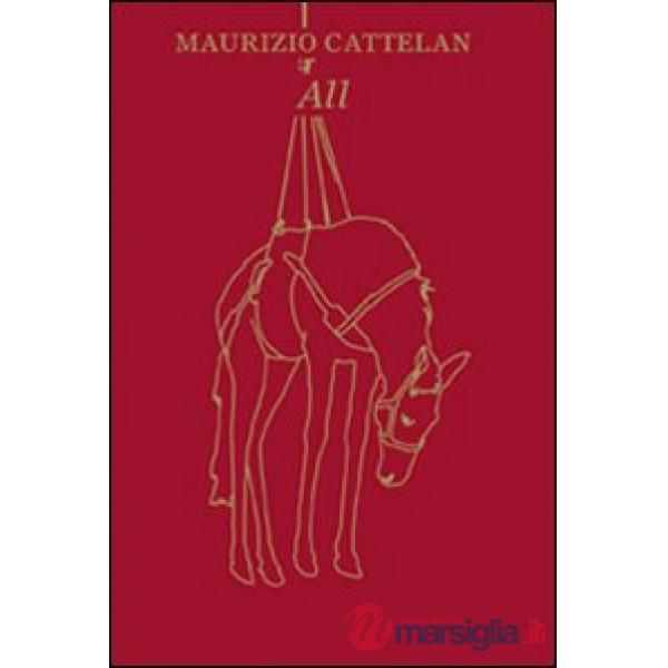 Cattelan. Tutto. All. Ediz. bilingue