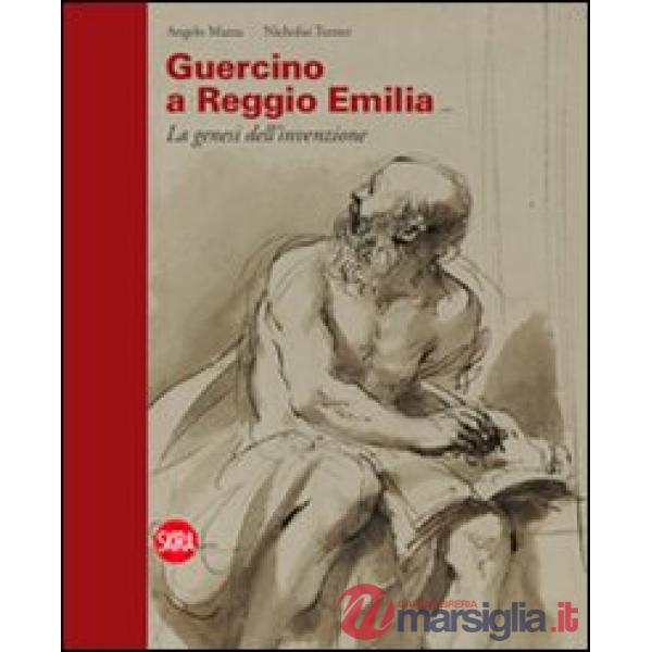 Guercino a Reggio Emilia. La genesi dell'invenzione. Ediz. illustrata