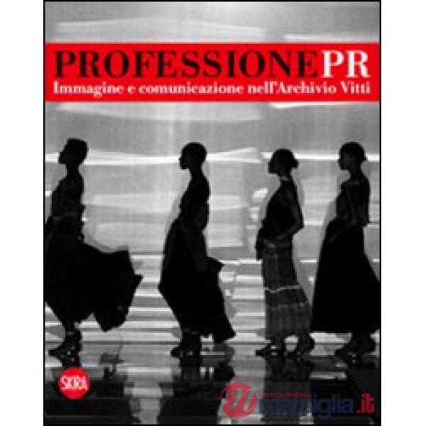 Professione Pr. Immagine e comunicazione nell'archivio di Vitti. Ediz. illustrat