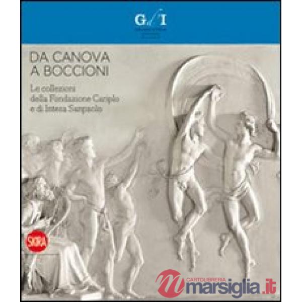 Da Canova a Boccioni. Le collezioni della Fondazione Cariplo e di Intesa Sanpaolo. Ediz. illustrata