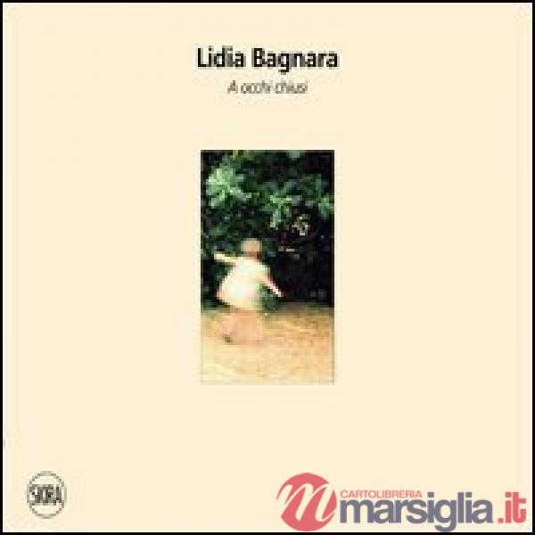 Lidia Bagnara. A occhi chiusi. Ediz. illustrata