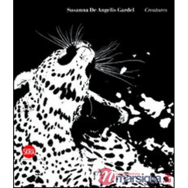 Susanna De Angelis Gardel. Creatures. Ediz. italiana e inglese