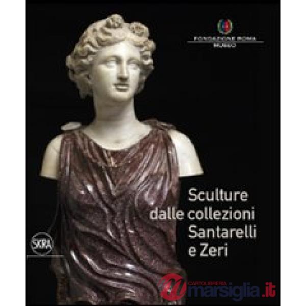 Sculture dalle collezioni Santarelli e Zeri. Ediz. illustrata
