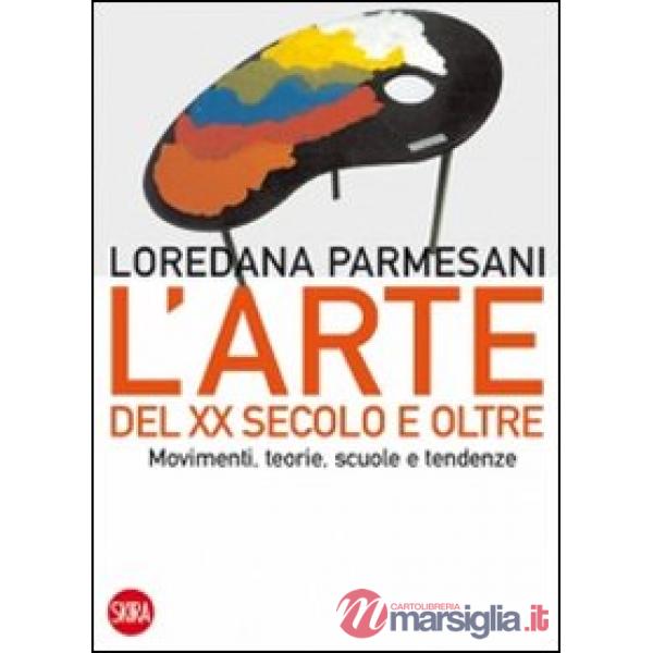 Arte del XX secolo e oltre. Movimenti, teorie, scuole e tendenze. Ediz. illustrata