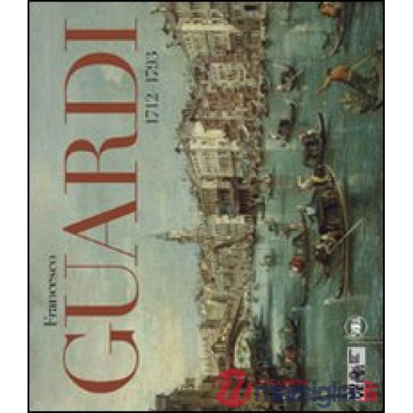 Francesco Guardi 1712-1793. Ediz. illustrata