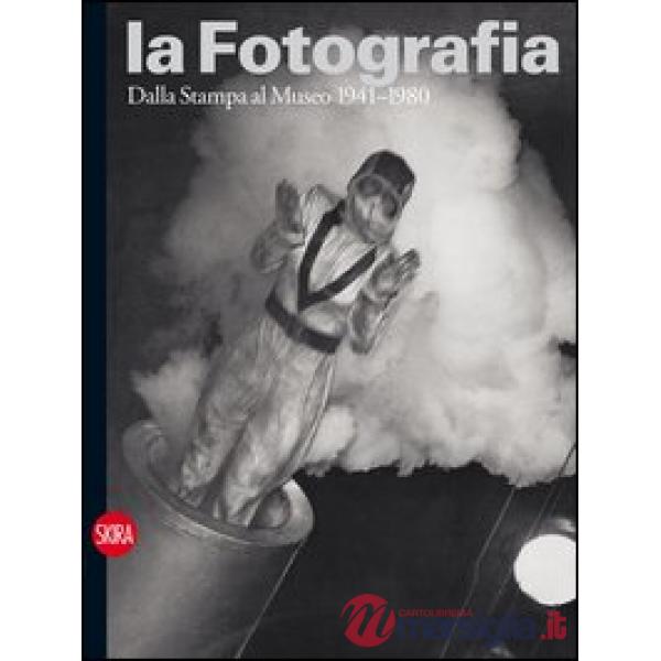 Fotografia. Ediz. illustrata (La). Vol. 3: Dalla stampa al museo 1941-1980