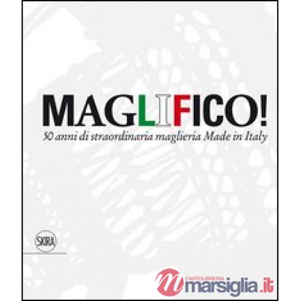 Maglifico! Sublime Italian Knitswear. 50 anni di straordinaria maglieria Made in Italy. Ediz. illustrata