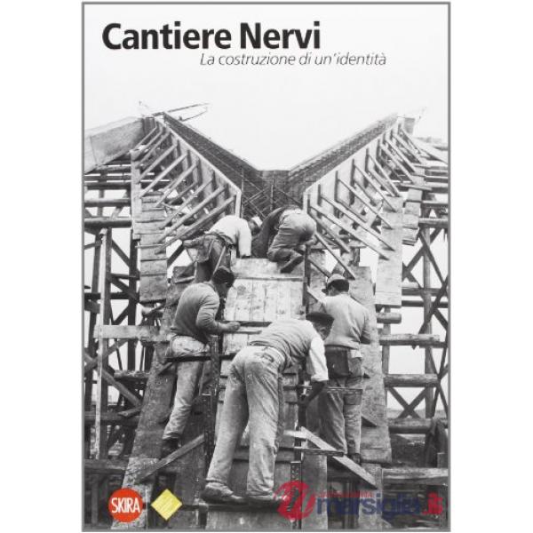 Cantiere Nervi. La costruzione di un'identità. Storie, geografie, paralleli. Edi