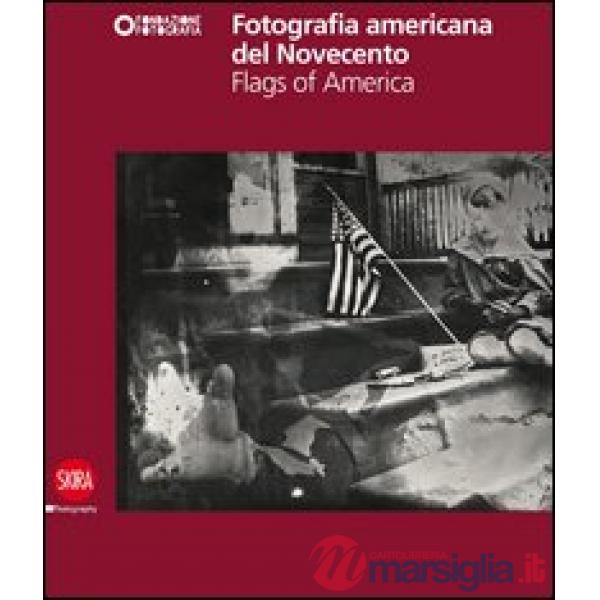 Fotografia americana del Novecento. Flags of America. Ediz. illustrata