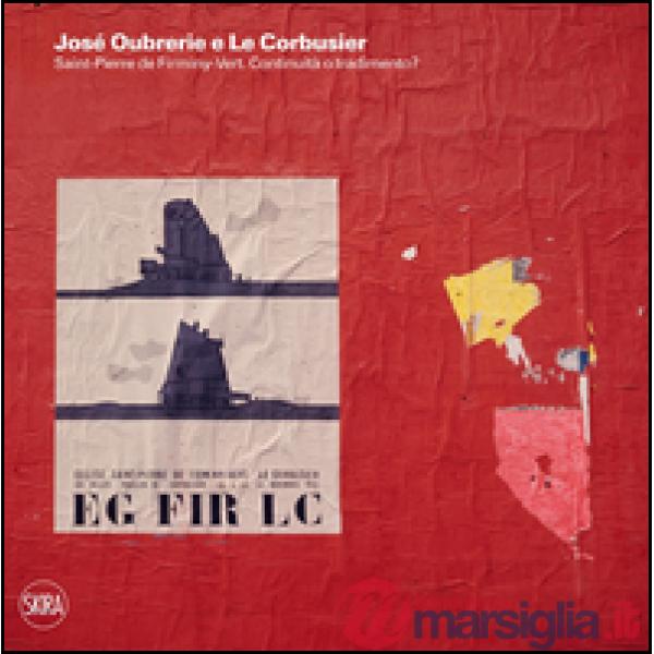 José Oubrerie e Le Corbusier. Saint-Pierre de Firminy-Vert. Continuità o tradime