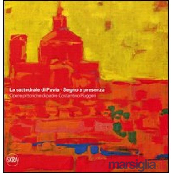 Cattedrale di Pavia. Segno e presenza. Opere pittoriche di padre Costantino Rugg