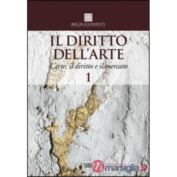 Diritto dell'arte (Il). Vol. 1: L'arte, il diritto e il mercato