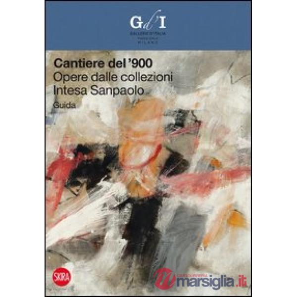 Cantiere del '900. Opere dalle collezioni Intesa Sanpaolo. Guida