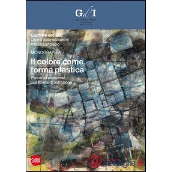 Colore come forma plastica. Percorso attraverso una forma di astrazione. Ediz. i