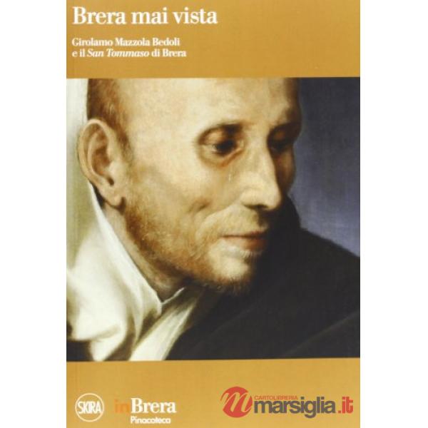 Brera mai vista. Girolamo Mazzola Bedoli e il San Tommaso di Brera. Ediz. illust