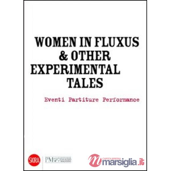 Women in Fluxus & other experimental tales. Eventi partiture performance 1962-2012. Ediz. illustrata