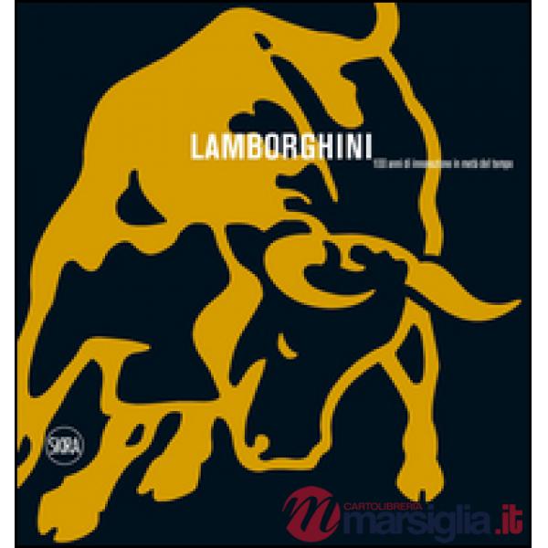 Lamborghini. 100 anni di innovazione in metà del tempo. Ediz. illustrata