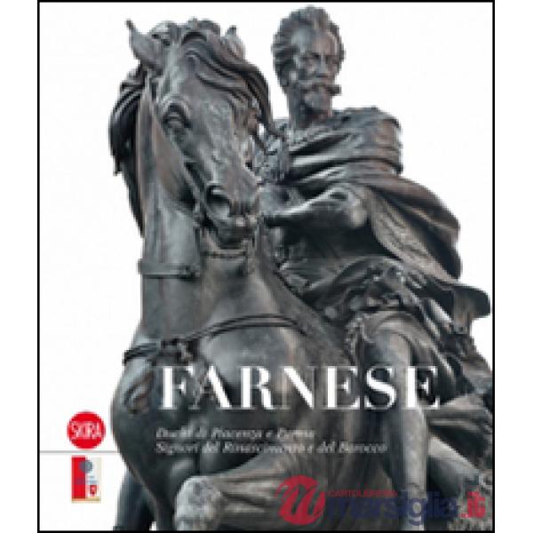 Farnese. Duchi di Piacenza e Parma. Signori del Rinascimento e del Barocco. Ediz
