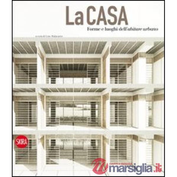 Casa. Forme e luoghi dell'abitare urbano. Ediz. italiana e inglese (La)