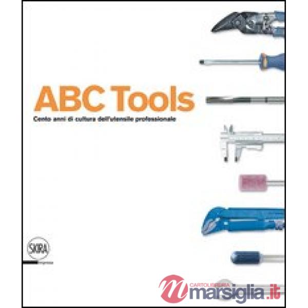 ABC Tools. Cento anni di cultura dell'utensile professionale. Ediz. italiana e i