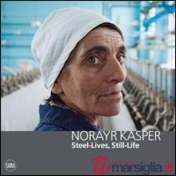Norayr Kasper. Steel-Lives, Still-Life. Ediz. italiana, inglese e francese