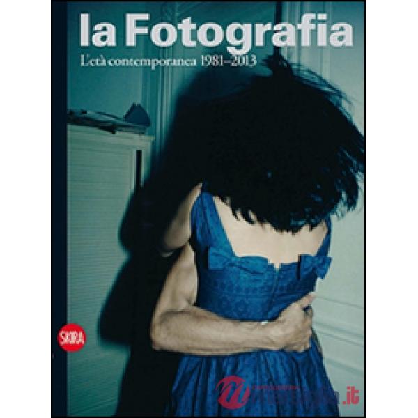 Fotografia. Ediz. illustrata (La). Vol. 4: L'età contemporanea 1981-2013