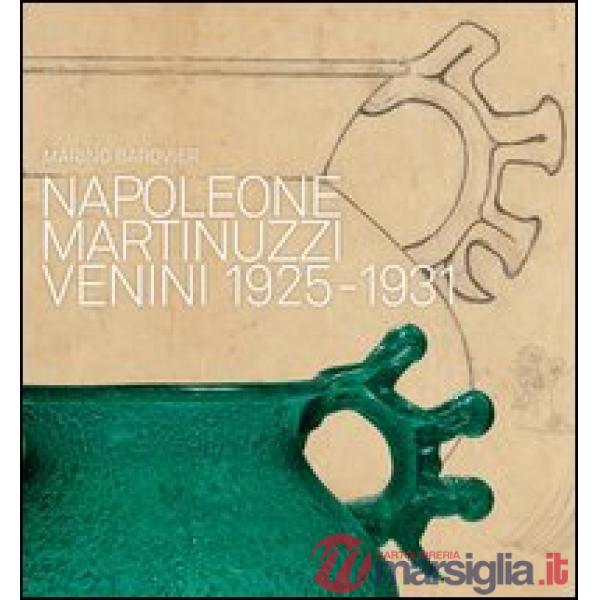 Napoleone Martinuzzi. Venini 1925-1932. Ediz. illustrata