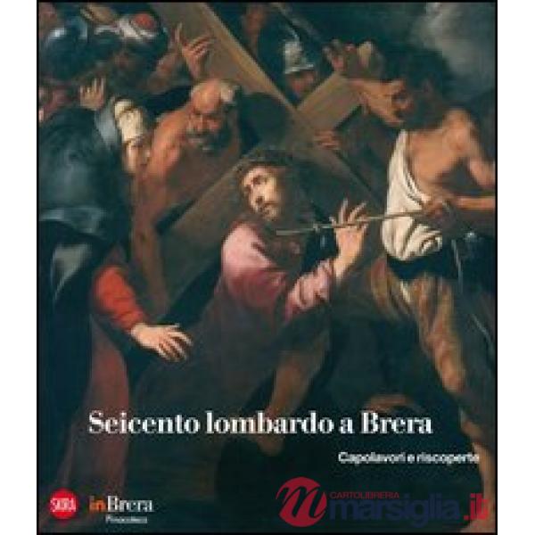 Seicento lombardo a Brera. Capolavori e riscoperte. Ediz. illustrata