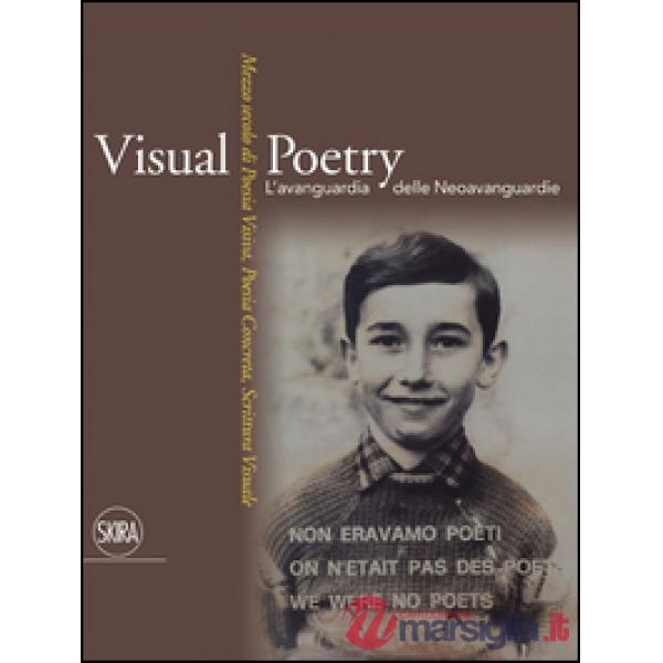 Visual Poetry. L'avanguardia delle neoavanguardie. Mezzo secolo di poesia visiva, poesia concreta, scrittura visuale. Ediz. illu