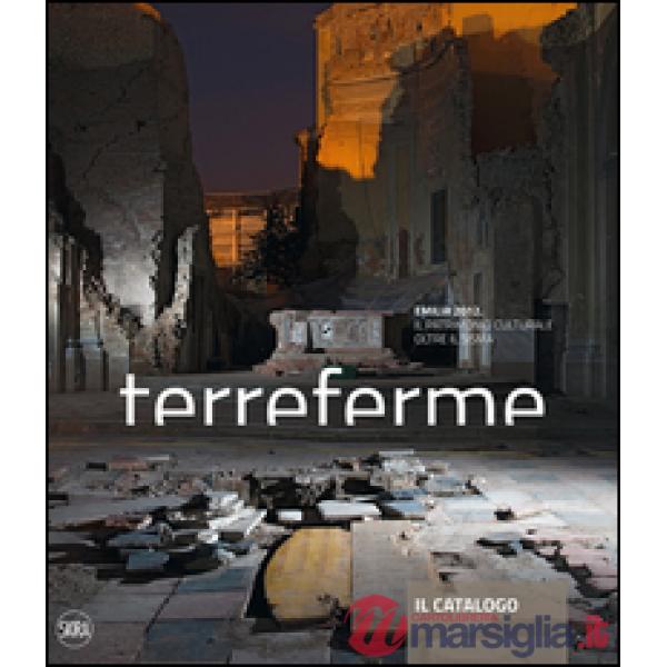 Terreferme. Emilia 2012. Il patrimonio culturale oltre il sisma. Ediz. illustrata