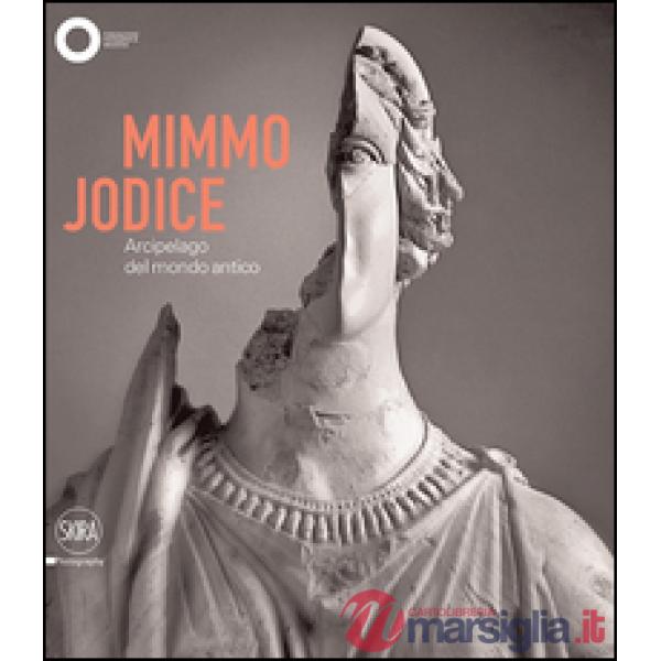 Mimmo Jodice. Arcipelago del mondo antico. Ediz. illustrata