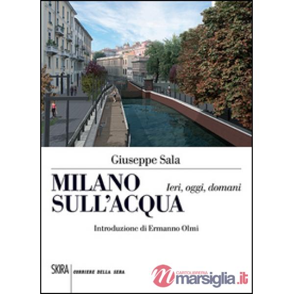 Milano sull'acqua. Ieri, oggi e domani