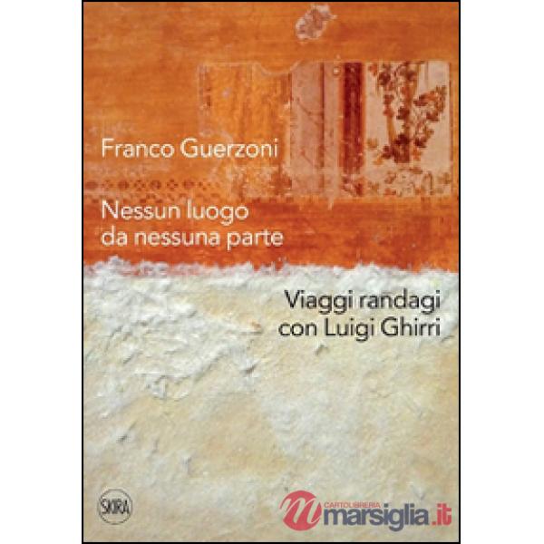 Franco Guerzoni. Nessun luogo da nessuna parte. Viaggi randagi con Luigi Ghirri. Ediz. illustrata