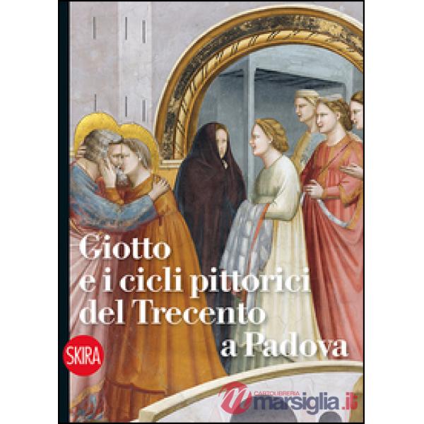 Giotto e i cicli pittorici del Trecento a Padova. Ediz. illustrata