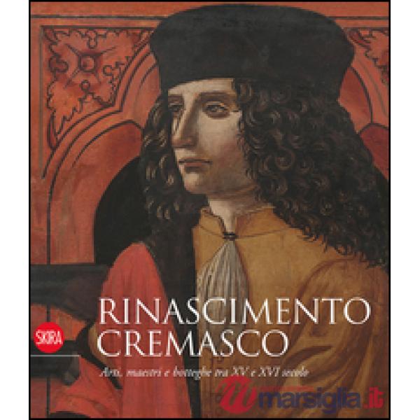 Rinascimento cremasco. Arti, maestri e botteghe tra XV e XVI secolo. Ediz. illustrata