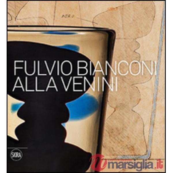 Fulvio Bianconi alla Venini. Ediz. illustrata