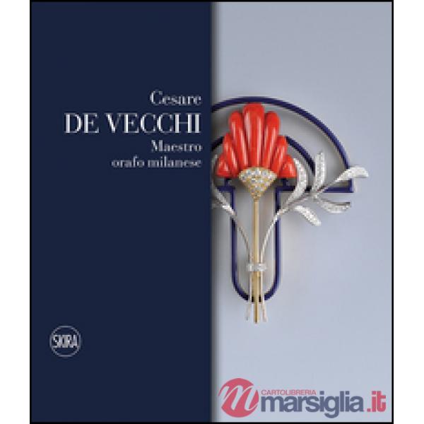 Cesare De Vecchi. Maestro orafo gioielliere. Ediz. italiana e inglese